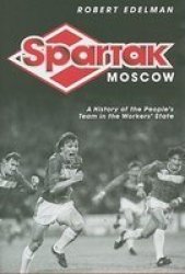 Spartak Moscow: A History of the People's Team in the Workers' State