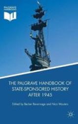 The Palgrave Handbook Of State-sponsored History After 1945 Hardcover 1ST Ed. 2018