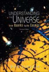 Understanding The Universe: From Quarks To Cosmos Revised Edition