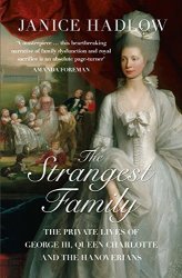 The Strangest Family: The Private Lives Of George III Queen Charlotte And The Hanoverians