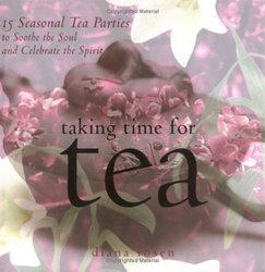 Taking Time for Tea: 15 Seasonal Tea Parties to Soothe the Soul and Celebrate the Spirit