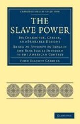 The Slave Power: Its Character, Career, and Probable Designs: Being an Attempt to Explain the Real Issues Involved in the American Contest Cambridge Library Collection - Slavery and Abolition