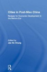 Cities in Post-Mao China: Recipes for Economic Development in the Reform Era Routledge Studies on China in Transition
