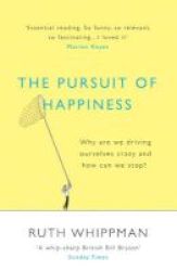 The Pursuit Of Happiness - Why Are We Driving Ourselves Crazy And How Can We Stop? Paperback