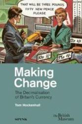 Making Change - The Decimalisation Of Britain& 39 S Currency Hardcover