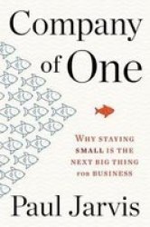 Company Of One: Why Staying Small Is The Next Big Thing For Business Paperback