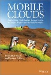 Mobile Clouds - Exploiting Distributed Resources In Wireless Mobile And Social Networks Hardcover