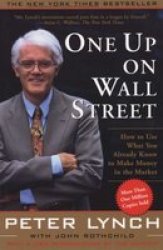 One Up On Wall Street : How To Use What You Already Know To Make Money In The Market