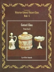 Encyclopedia Of Victorian Colored Pattern Glass: Book Iv : Custard Glass From A To Z