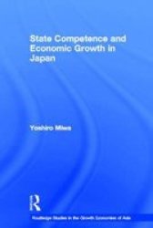 State Competence and Economic Growth in Japan Routledgecurzon Studies in the Growth Economies of Asia, 54