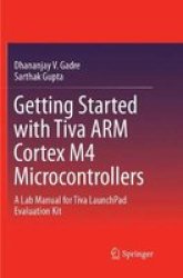 Getting Started With Tiva Arm Cortex M4 Microcontrollers - A Lab Manual For Tiva Launchpad Evaluation Kit Paperback Softcover Reprint Of The Original 1ST Ed. 2018