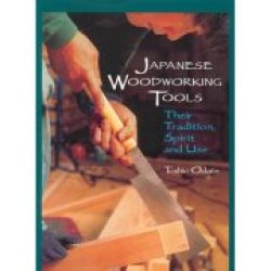 Japanese Woodworking Tools: Their Tradition Spirit And Use