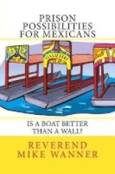 Prison Possibilities For Mexicans - Is A Boat Better Than A Wall Paperback