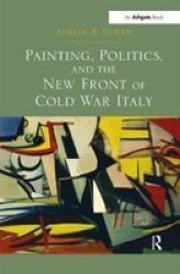 Painting Politics And The New Front Of Cold War Italy Hardcover New Edition