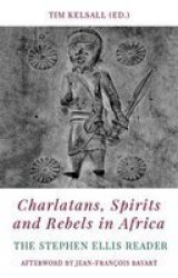 Charlatans Spirits And Rebels In Africa - The Stephen Ellis Reader Paperback