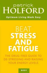 Beat Stress and Fatigue: The Drug-free Guide to De-stressing and Raising Your Energy Levels
