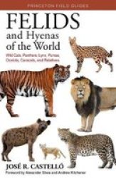 Felids And Hyenas Of The World - Wildcats Panthers Lynx Pumas Ocelots Caracals And Relatives Paperback