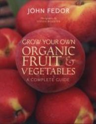 Grow Your Own Organic Fruit And Vegetables - A Complete Guide Paperback