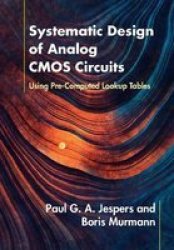 Systematic Design Of Analog Cmos Circuits - Using Pre-computed Lookup Tables Hardcover