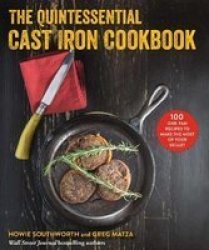 The Quintessential Cast Iron Cookbook: 100 One-pan Recipes To Make The Most Of Your Skillet