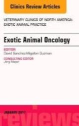 Exotic Animal Oncology An Issue Of Veterinary Clinics Of North America: Exotic Animal Practice Hardcover