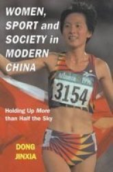 Women, Sport and Society in Modern China - Holding Up More Than Half the Sky