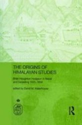 The Origins of Himalayan Studies: Brian Houghton Hodgson in Nepal and Darjeeling Royal Asiatic Society Books