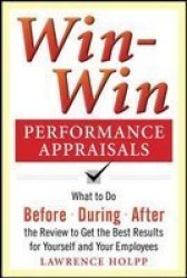 Win-Win Performance Appraisals: What to Do Before, During, and After the Review to Get the Best Results for Yourself and Your Employees Paperback