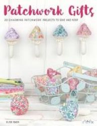 Patchwork Gifts - 20 Charming Patchwork Projects To Give And Keep Paperback None Ed.