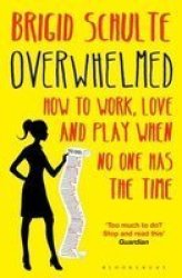 Overwhelmed: Work Love And Play When No One Has The Time