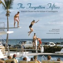 The Forgotten Fifties - America&#39 S Decade From The Archives Of Look Magazine Hardcover
