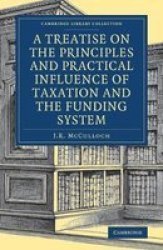 A Treatise On The Principles And Practical Influence Of Taxation And The Funding System Paperback