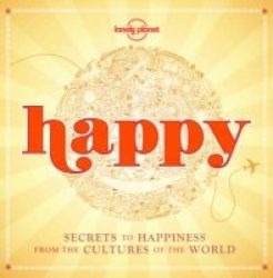 Happy - Secrets To Happiness From The Cultures Of The World Hardcover