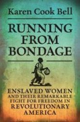 Running From Bondage - Enslaved Women And Their Remarkable Fight For Freedom In Revolutionary America Hardcover
