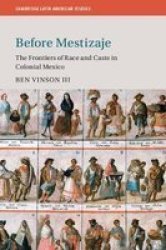 Before Mestizaje - The Frontiers Of Race And Caste In Colonial Mexico Paperback