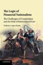 The Logic Of Financial Nationalism - The Challenges Of Cooperation And The Role Of International Law Paperback