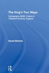 The King's Two Maps - Cartography and Culture in Thirteenth-century England