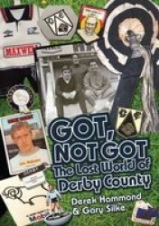 Got Not Got: Derby County - The Lost World Of Derby County Hardcover