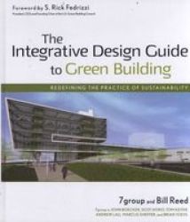 The Integrative Design Guide to Green Building: Redefining the Practice of Sustainability Sustainable Design