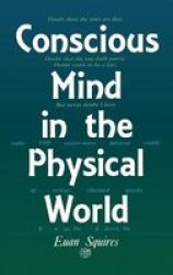 Conscious Mind in the Physical World by E.J Squires