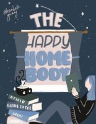 The Happy Homebody - A Field Guide To The Great Indoors Hardcover