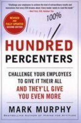Hundred Percenters - Challenge Your Employees To Give It Their All And They&#39 Ll Give You Even More Paperback 2nd Revised Edition