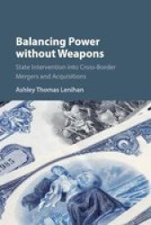 Balancing Power Without Weapons - State Intervention Into Cross-border Mergers And Acquisitions Paperback