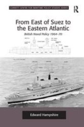 From East Of Suez To The Eastern Atlantic - British Naval Policy 1964-70 Paperback