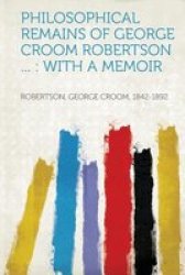 Philosophical Remains Of George Croom Robertson ... - With A Memoir paperback