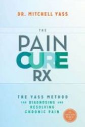 The Pain Cure Rx - The Yass Method For Diagnosing And Resolving Chronic Pain Hardcover