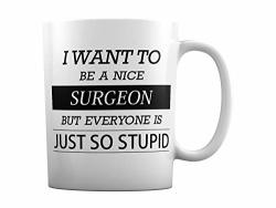Surgeon Gift Mug - I Want To Be A Nice Surgeon But Everyone Is Just So Stupid Medium 11OZ