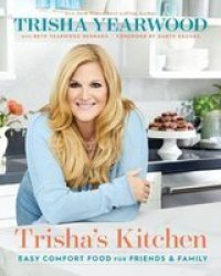 Trisha& 39 S Kitchen: Easy Comfort Food For Friends And Family Hardcover