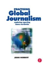 Practising Global Journalism - Exploring Reporting Issues Worldwide
