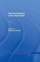 The Foundations of the Arab State Nation, State and Integration in the Arab World, Vol 1